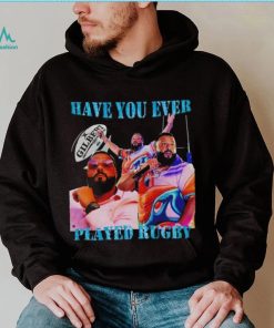 Have You Ever Played Rugby T Shirt Unisex T Shirt