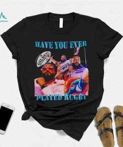Have You Ever Played Rugby T Shirt Unisex T Shirt