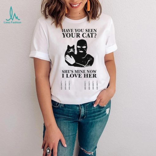Have You Seen Your Cat He’s Mine Now I Love Her Shirt