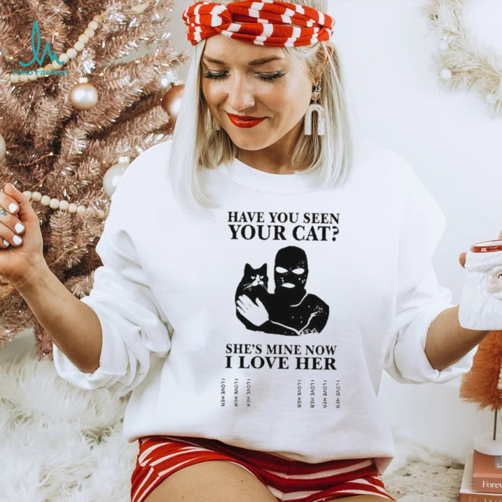 Have You Seen Your Cat He’s Mine Now I Love Her Shirt Have You Seen Your Cat He’s Mine Now I Love Her Shirt