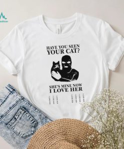 Have You Seen Your Cat He’s Mine Now I Love Her Shirt