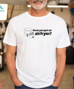 Have you got an airfryer art shirt
