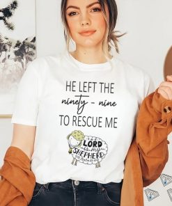 He Left Ninety Nine To Rescue Me Jesus T shirt