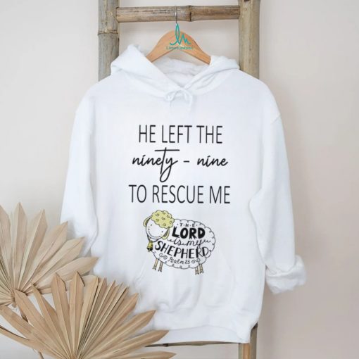 He Left Ninety Nine To Rescue Me Jesus T shirt