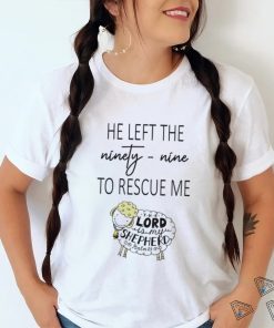 He Left Ninety Nine To Rescue Me Jesus T shirt