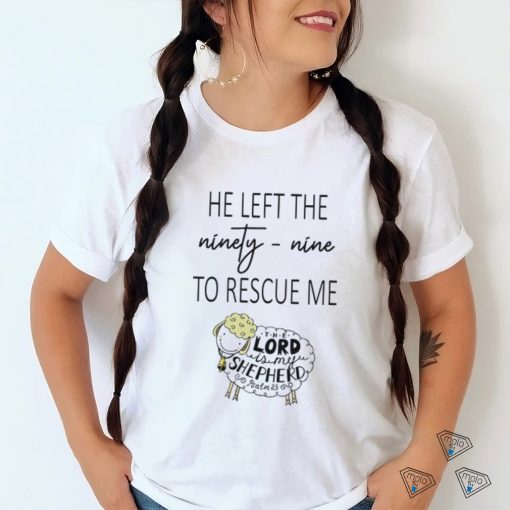 He Left Ninety Nine To Rescue Me Jesus T shirt