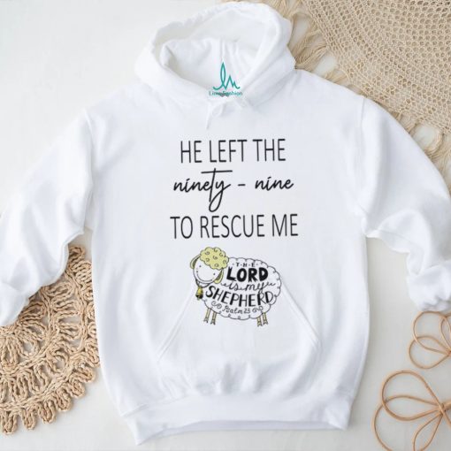 He Left Ninety Nine To Rescue Me Jesus T shirt