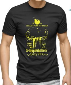 Head Game so Bomb they call me Sloppenheimer art shirt