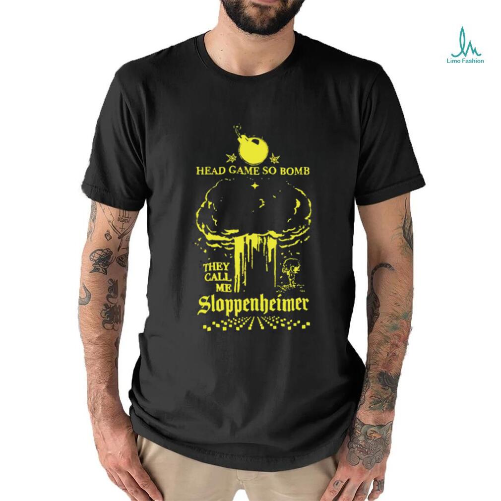 Head Game so Bomb they call me Sloppenheimer art shirt Head Game so Bomb they call me Sloppenheimer art shirt