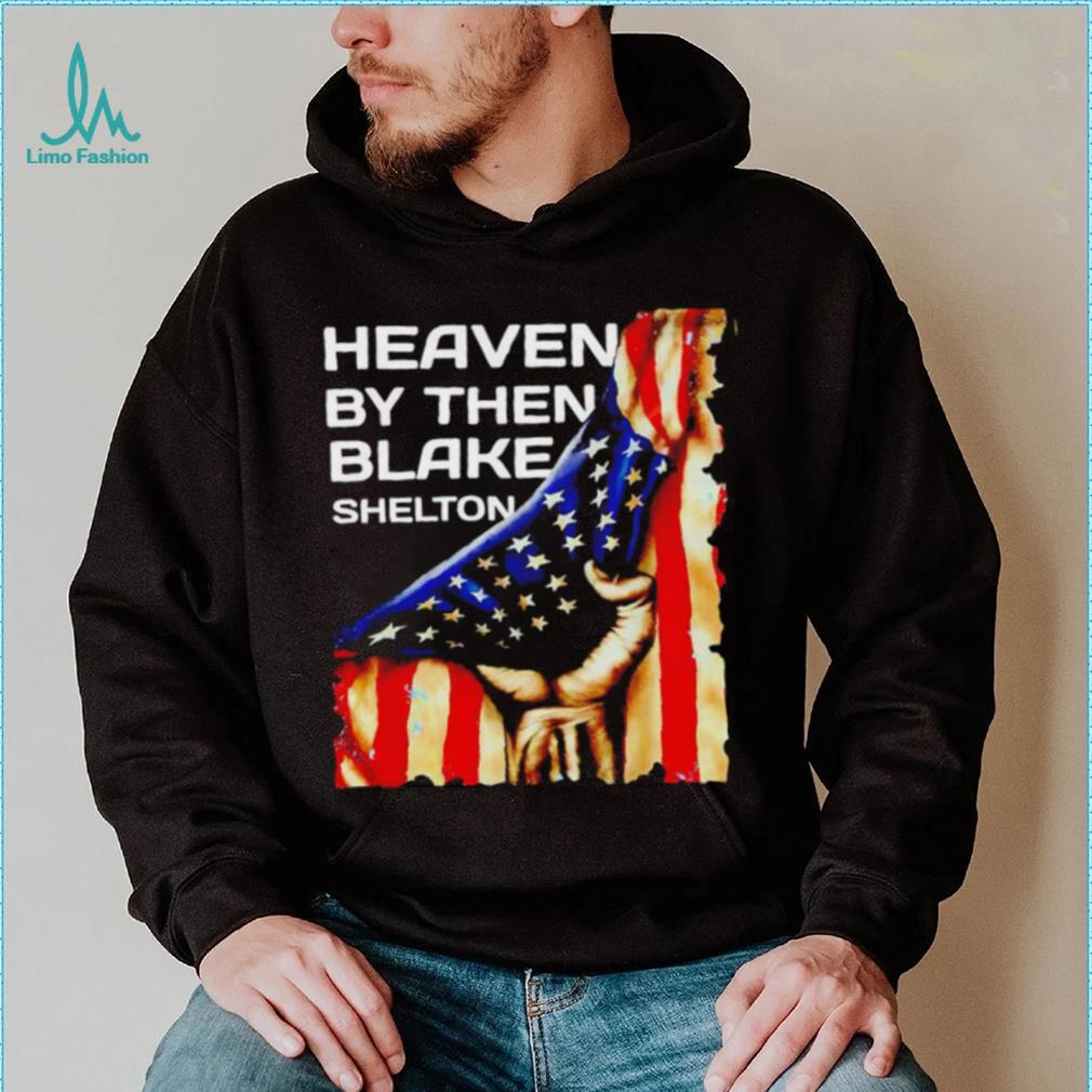 Heaven by then Blake Shelton American flag shirt Heaven by then Blake Shelton American flag shirt