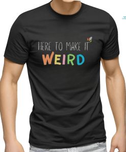 Here To Make It Weird Shirt