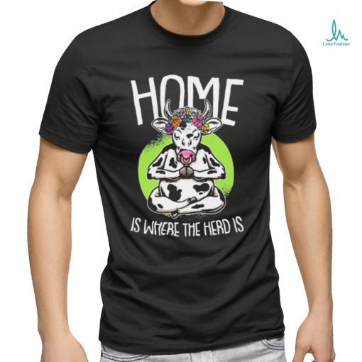 Home Is Where The Herd Is Funny Cow Shirt