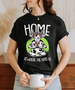 Home Is Where The Herd Is Funny Cow Shirt