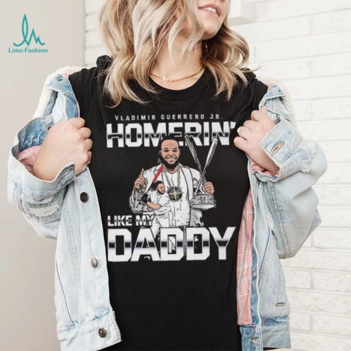 Homerin Like My Daddy Vladimir Guerrero Jr Toronto Blue Jays Shirt