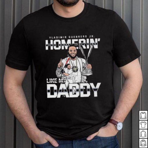 Homerin Like My Daddy Vladimir Guerrero Jr Toronto Blue Jays Shirt