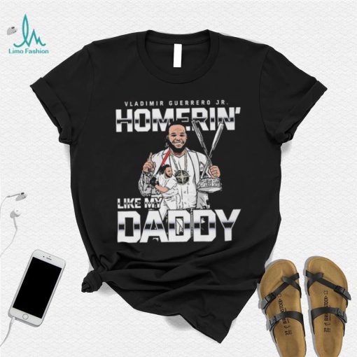 Homerin Like My Daddy Vladimir Guerrero Jr Toronto Blue Jays Shirt
