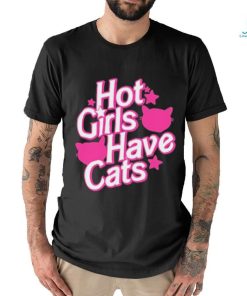 Hot Girls Have Cats T shirt