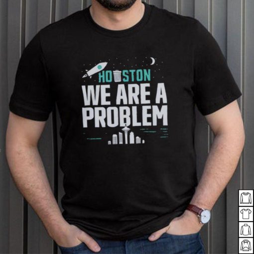 Houston we are a problem 2023 shirt