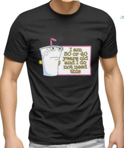 I Am 30 Or 40 Years Old And I Do Not Need This Shirt