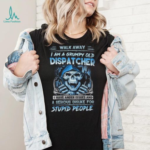 I Am A Grumpy Old Dispatcher  T Shirt