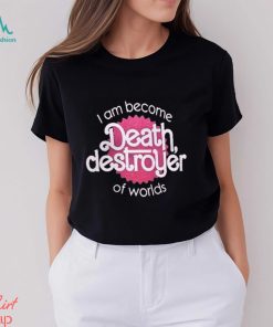 I Am Become Death Destroyer Of Worlds Shirt