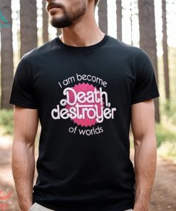 I Am Become Death Destroyer Of Worlds Shirt