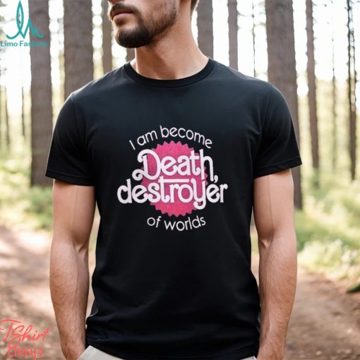 I Am Become Death Destroyer Of Worlds Shirt