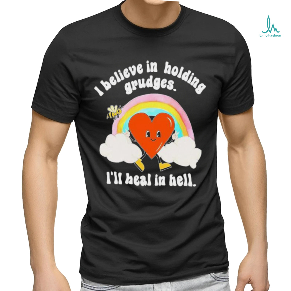 I Believe in Holding Grudges I’ll heal in hell shirt I Believe in Holding Grudges I’ll heal in hell shirt