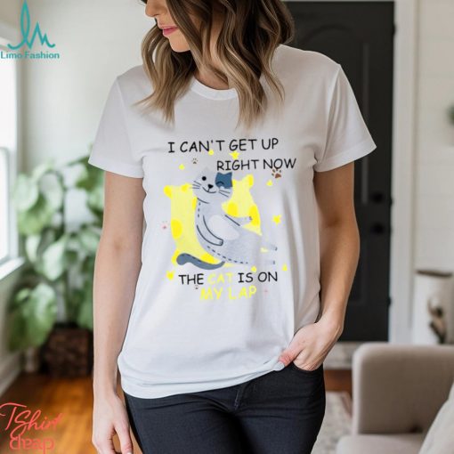 I Can’t Get Up Right Now The Cat Is On My Lap Shirt