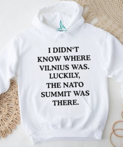 I Didn’t Know Where Vilnius Was Luckily The Nato Summit Was There shirt