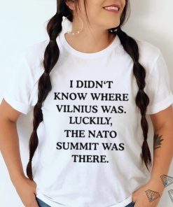 I Didn’t Know Where Vilnius Was Luckily The Nato Summit Was There shirt