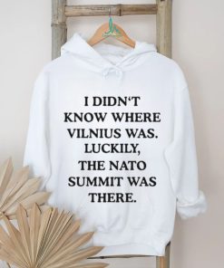 I Didn’t Know Where Vilnius Was Luckily The Nato Summit Was There shirt