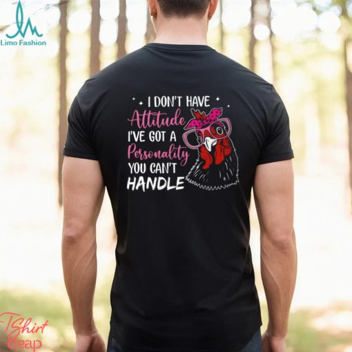 I Don’t Have Attitude I’ve Got A Personality You Can’t Handle shirt