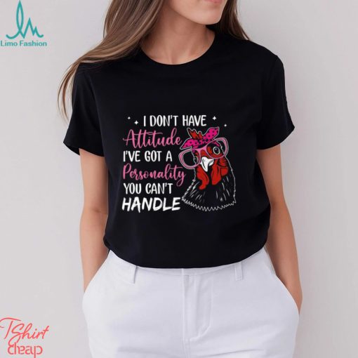 I Don’t Have Attitude I’ve Got A Personality You Can’t Handle shirt