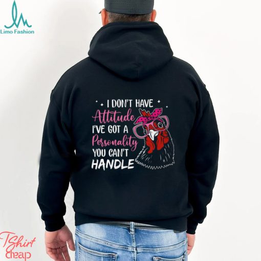 I Don’t Have Attitude I’ve Got A Personality You Can’t Handle shirt