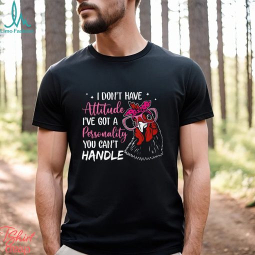 I Don’t Have Attitude I’ve Got A Personality You Can’t Handle shirt