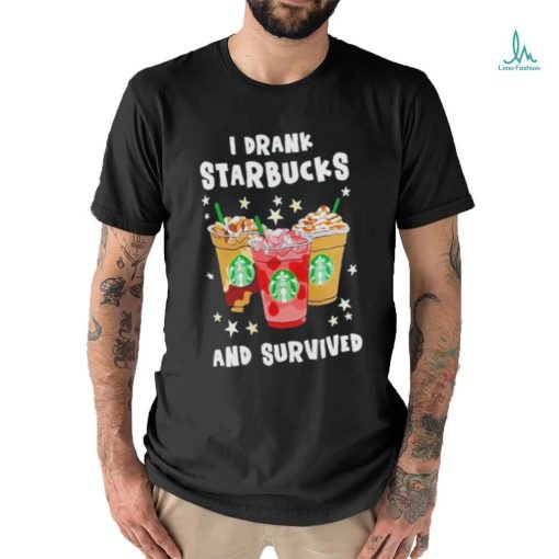 I Drank Starbucks And Survived Shirt