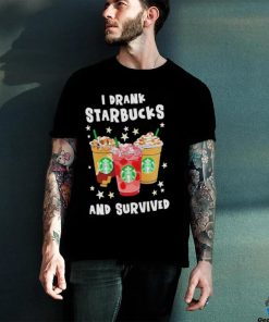 I Drank Starbucks And Survived Shirt