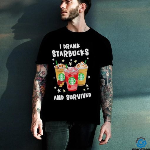 I Drank Starbucks And Survived Shirt