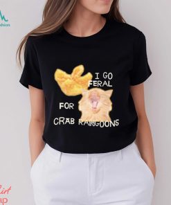 I Go Feral For Crab Rangoons shirt