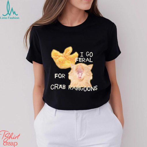 I Go Feral For Crab Rangoons shirt