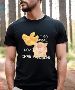 I Go Feral For Crab Rangoons shirt