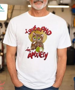 I Got A Phd In Anxiety Shirt