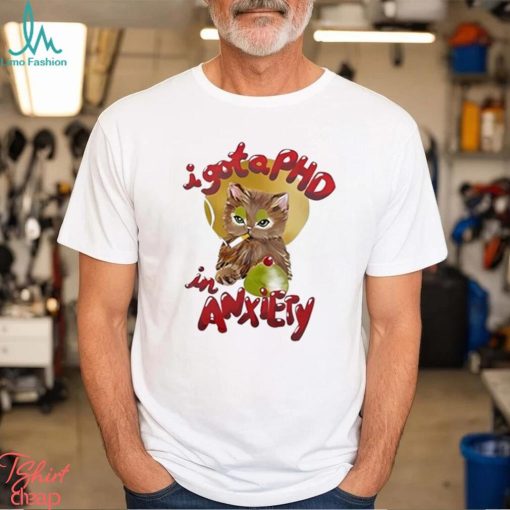 I Got A Phd In Anxiety Shirt