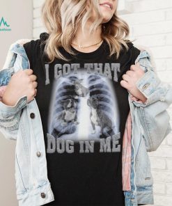 I Got That Dog In Me shirt