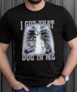 I Got That Dog In Me shirt