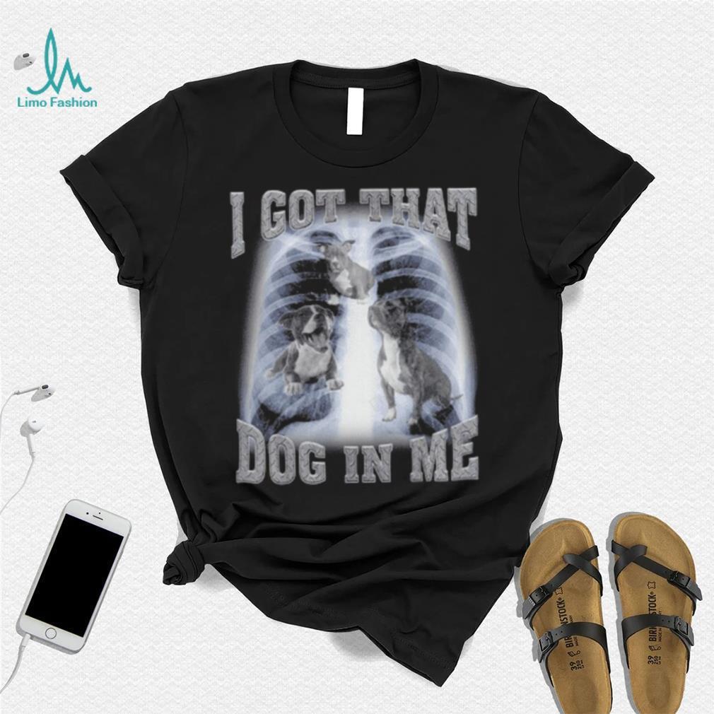 I Got That Dog In Me shirt I Got That Dog In Me shirt