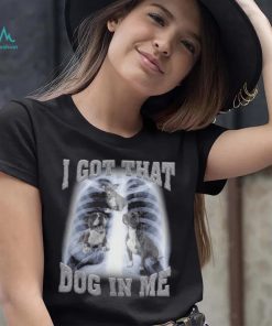 I Got That Dog In Me shirt