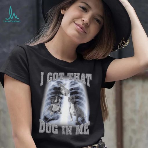 I Got That Dog In Me shirt