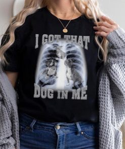 I Got That Dog In Me shirt